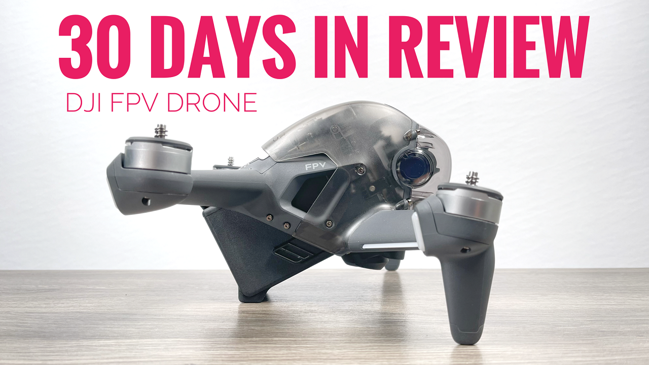 DJI FPV Drone 30 days in review